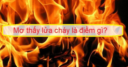 Mơ thấy lửa cháy đánh con gì? Điềm hung hay cát?